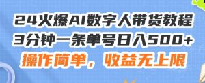 24火爆AI数字人带货教程，3分钟一条单号日入500+，操作简单，收益无上限【揭秘】-阳知网创资源库