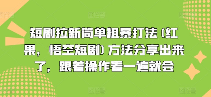 短剧拉新简单粗暴打法(红果,悟空短剧)方法分享出来了,跟着操作看一遍就会-阳知网创资源库