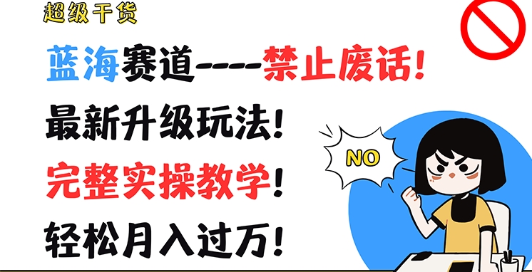 超级干货,蓝海赛道-禁止废话,最新升级玩法,完整实操教学,轻松月入过万【揭秘】-阳知网创资源库