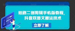 短剧二创剪辑手机版教程,抖音双图文搬运技术-阳知网创资源库