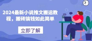 2024最新小说推文搬运教程,搬砖搞钱如此简单-阳知网创资源库