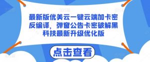 最新版优美云一键云端加卡密反编译,弹窗公告卡密破解黑科技最新升级优化版【揭秘】-阳知网创资源库