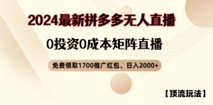 【顶流玩法】拼多多免费领取1700红包、无人直播0成本矩阵日入2000+【揭秘】-阳知网创资源库
