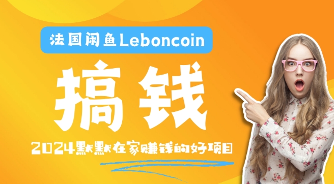 法国闲鱼Leboncoin跨境电商教程:环境邮箱电话解决产品上传及流量,悄悄赚钱【揭秘】-阳知网创资源库