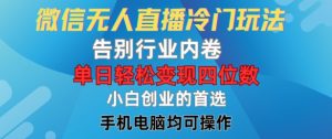 微信无人直播冷门玩法,告别行业内卷,单日轻松变现四位数,小白的创业首选【揭秘】-阳知网创资源库