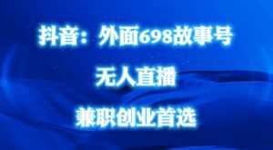 外面698的抖音民间故事号无人直播，全民都可操作，不需要直人出镜【揭秘】-阳知网创资源库