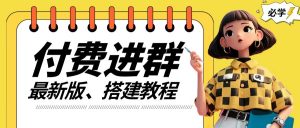 付费进群系统搭建教程，手把手课程【源码+技术+课程】【揭秘】-阳知网创资源库