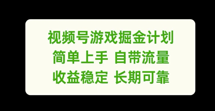 视频号游戏掘金计划,简单上手自带流量,收益稳定长期可靠【揭秘】-阳知网创资源库