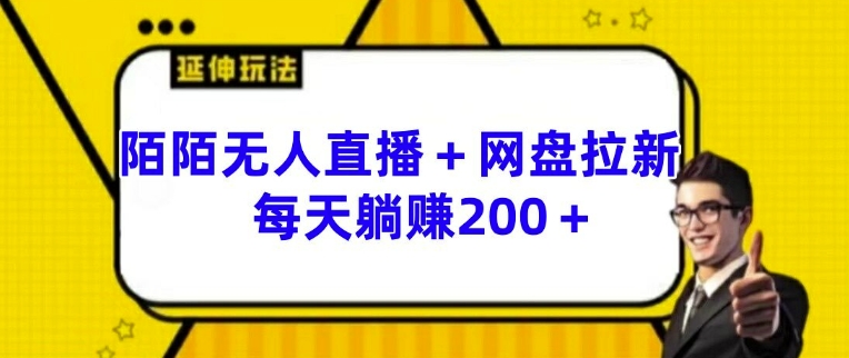 陌陌无人直播+网盘拉新玩法 每天躺赚200+【揭秘】-阳知网创资源库