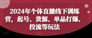 2024年个体直播训练营，起号、货源、单品打爆、投流等玩法-阳知网创资源库