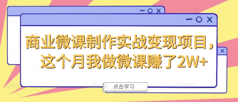 商业微课制作实战变现项目,这个月我做微课赚了2W+-阳知网创资源库