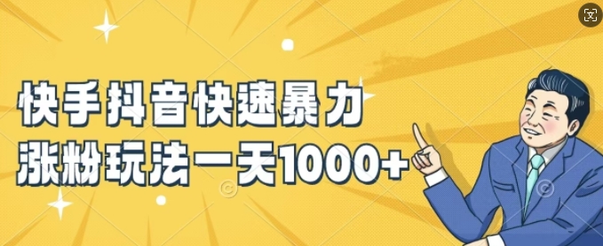 快手抖音快速暴力涨粉玩法,新手小白也能学会,一天1k+【揭秘】-阳知网创资源库