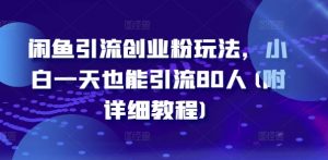闲鱼引流创业粉玩法，小白一天也能引流80人(附详细教程)-阳知网创资源库