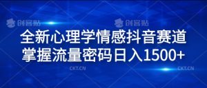 全新心理学情感抖音赛道,掌握流量密码日入1.5k【揭秘】-阳知网创资源库