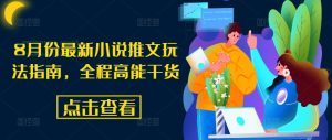 8月份最新小说推文玩法指南,全程高能干货-阳知网创资源库