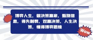 博弈人生,做决策赢家,甄别信息,得失利弊,双赢决策,人生决策,懂得博弈思维-阳知网创资源库