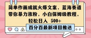 简单作画成就火爆文案,蓝海赛道带你暴力涨粉,小白保姆级教程,轻松日入5张【揭秘】-阳知网创资源库
