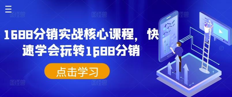 1688分销实战核心课程，快速学会玩转1688分销-阳知网创资源库