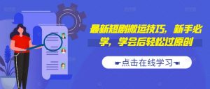 最新短剧搬运技巧，新手必学，学会后轻松过原创(抖音/快手搬运)-阳知网创资源库