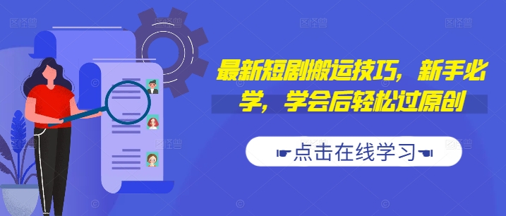 最新短剧搬运技巧,新手必学,学会后轻松过原创(抖音/快手搬运)-阳知网创资源库