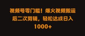 视频号零门槛,爆火视频搬运后二次剪辑,轻松达成日入 1k+【揭秘】-阳知网创资源库