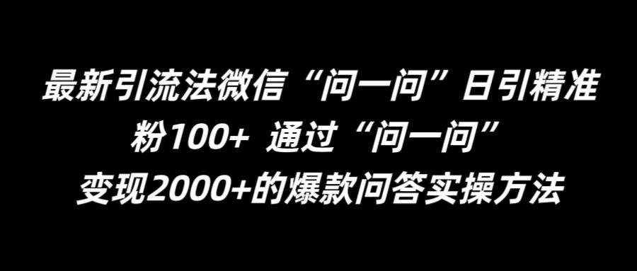 最新引流法微信“问一问”日引精准粉100+ 通过“问一问”【揭秘】-阳知网创资源库