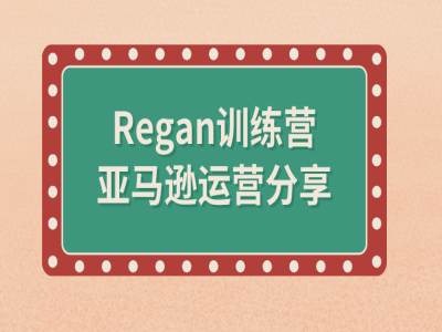 亚马逊流程全解析(Regan训练营)-阳知网创资源库