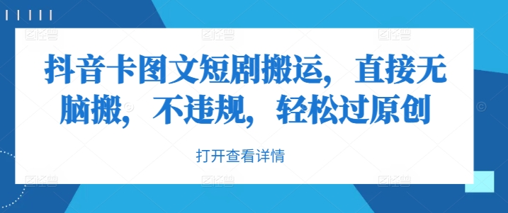抖音卡图文短剧搬运，直接无脑搬，不违规，轻松过原创-阳知网创资源库