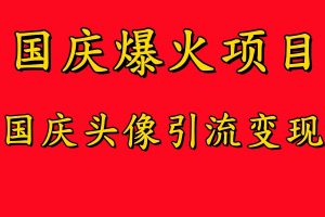 国庆爆火风口项目——国庆头像引流变现，零门槛高收益，小白也能起飞【揭秘】-阳知网创资源库