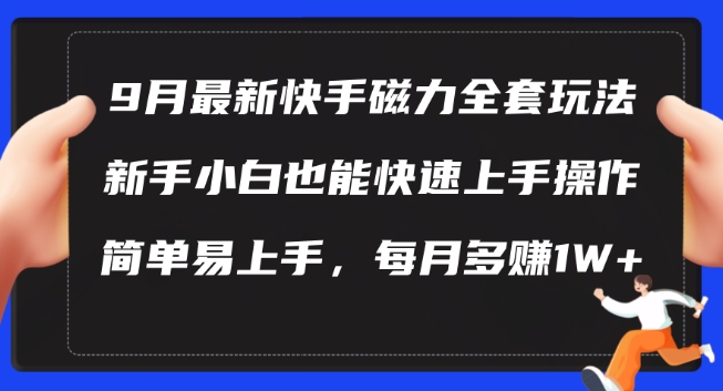 9月最新快手磁力玩法,新手小白也能操作,简单易上手,每月多赚1W+【揭秘】-阳知网创资源库