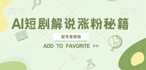 AI短剧解说涨粉，起号变现快， 操作简单，可以矩阵操作【揭秘】-阳知网创资源库