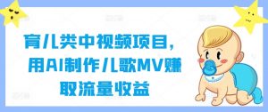 育儿类中视频项目,用AI制作儿歌MV赚取流量收益-阳知网创资源库