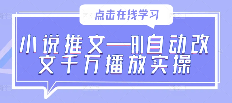 小说推文—AI自动改文千万播放实操-阳知网创资源库