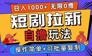 2024短剧拉新自撸玩法，无需注册登录，无限零撸，批量操作日入过千【揭秘】-阳知网创资源库