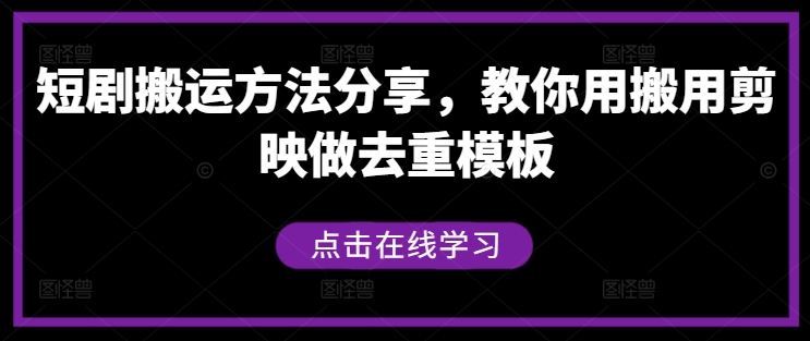 短剧搬运方法分享,教你用搬用剪映做去重模板-阳知网创资源库