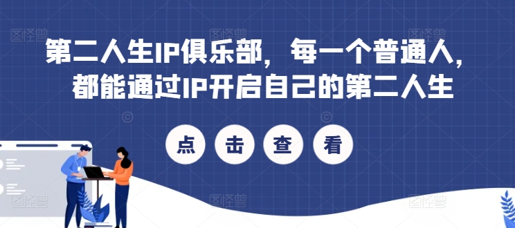 第二人生IP俱乐部,每一个普通人,都能通过IP开启自己的第二人生-阳知网创资源库