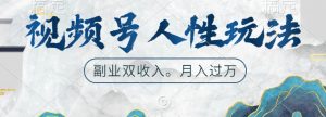 视频号人性玩法,让你起号,广告双份收入,副业好选择【揭秘】-阳知网创资源库