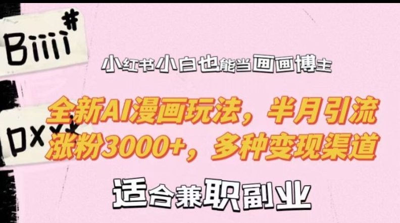 小红书小白也能当画画博主,全新AI漫画玩法,半月引流涨粉3000+,多种变现渠道【揭秘】-阳知网创资源库