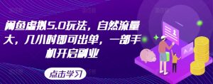闲鱼虚拟5.0玩法,自然流量大,几小时即可出单,一部手机开启副业-阳知网创资源库
