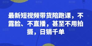 最新短视频带货陪跑课,不露脸、不直播,甚至不用拍摄,日销千单-阳知网创资源库