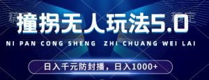 2024年撞拐无人玩法5.0,利用新的防封手法,稳定开播24小时无违规,单场日入1k【揭秘】-阳知网创资源库