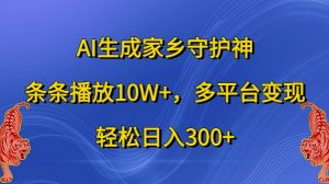 AI生成家乡守护神,条条播放10W+,多平台变现,轻松日入300+【揭秘】-阳知网创资源库