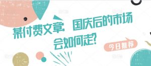 某付费文章:国庆后的市场会如何走?-阳知网创资源库