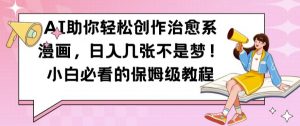 AI助你轻松创作治愈系漫画,日入几张不是梦,小白必看的保姆级教程【揭秘】-阳知网创资源库
