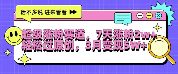 超级涨粉赛道,每天半小时,7天涨粉2W+,轻松过原创,三月变现5W+【揭秘】-阳知网创资源库