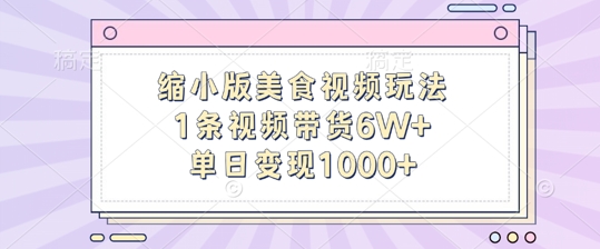 缩小版美食视频玩法,1条视频带货6W+,单日变现1k-阳知网创资源库