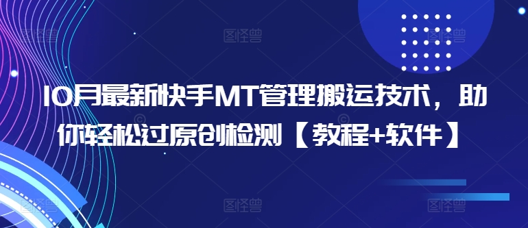 10月最新快手MT管理搬运技术,助你轻松过原创检测【教程+软件】-阳知网创资源库