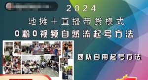 2024地摊+直播带货模式自然流起号稳号全流程,0粉0视频自然流起号方法-阳知网创资源库