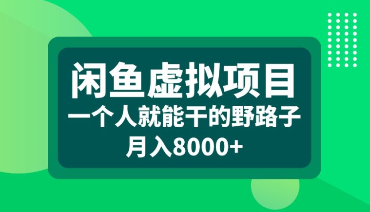 闲鱼虚拟项目,一个人就可以干的野路子,月入8000+【揭秘】-阳知网创资源库