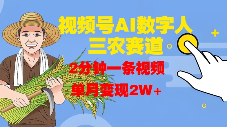 视频号AI数字人玩转三农赛道,2分钟一条视频,单月变现2W+-阳知网创资源库